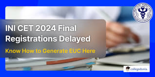 INI CET 2024 Final Registrations Delayed, Know How to Generate EUC Here